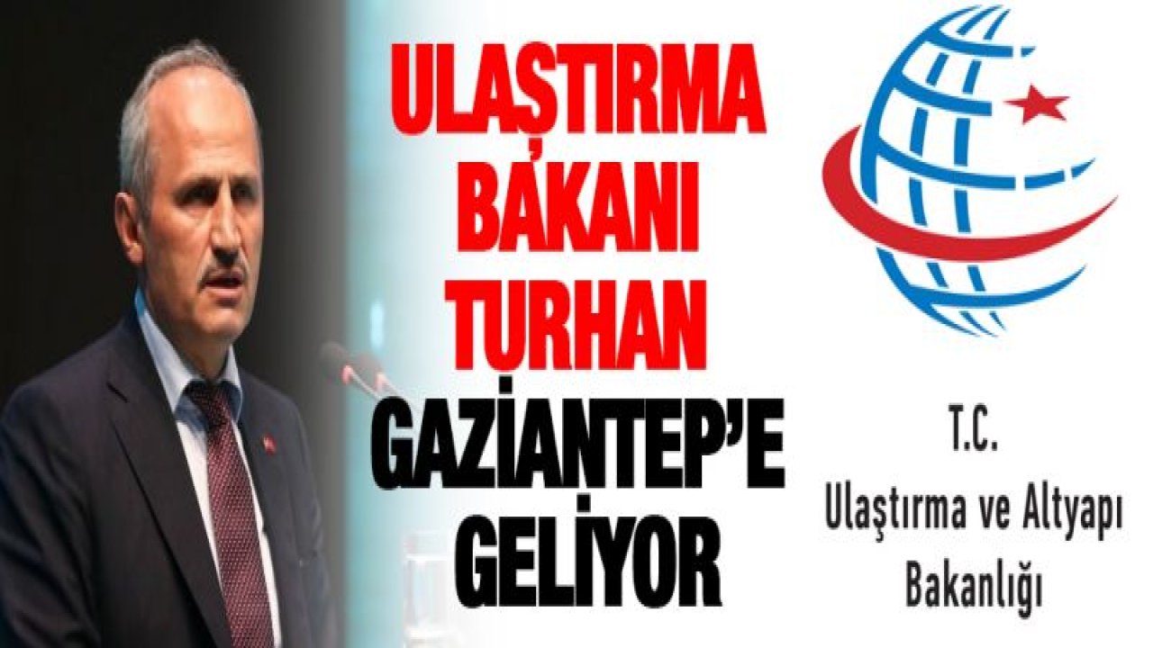 Ulaştırma ve Alt Yapı Bakanı Gaziantep'e geliyor