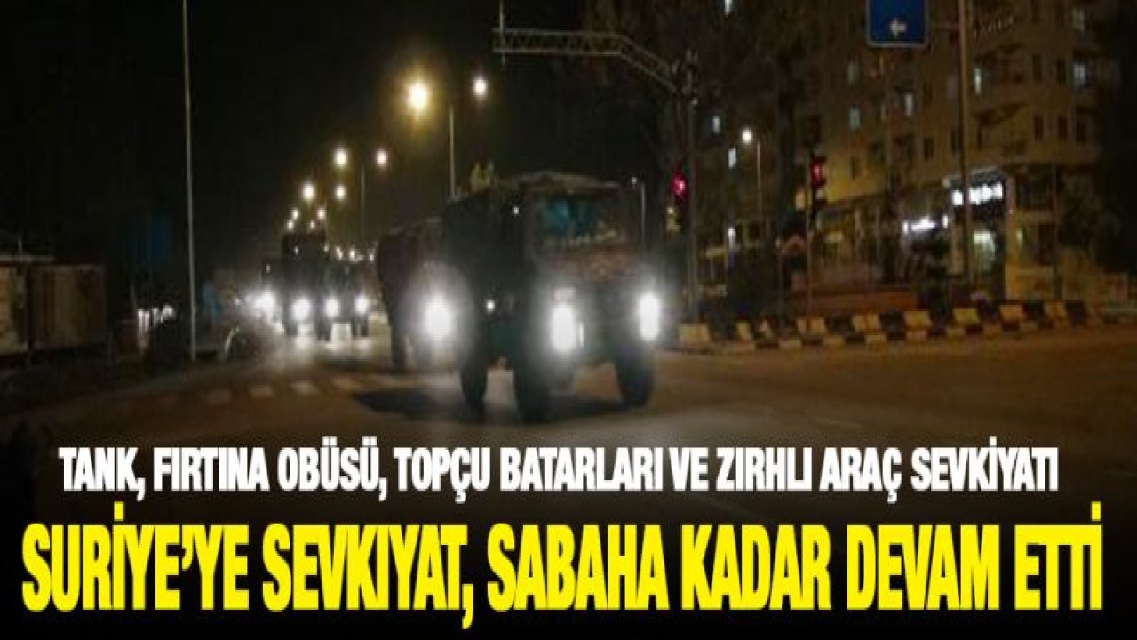 Kilis'ten Suriye'ye sevkıyat, sabaha kadar devam etti