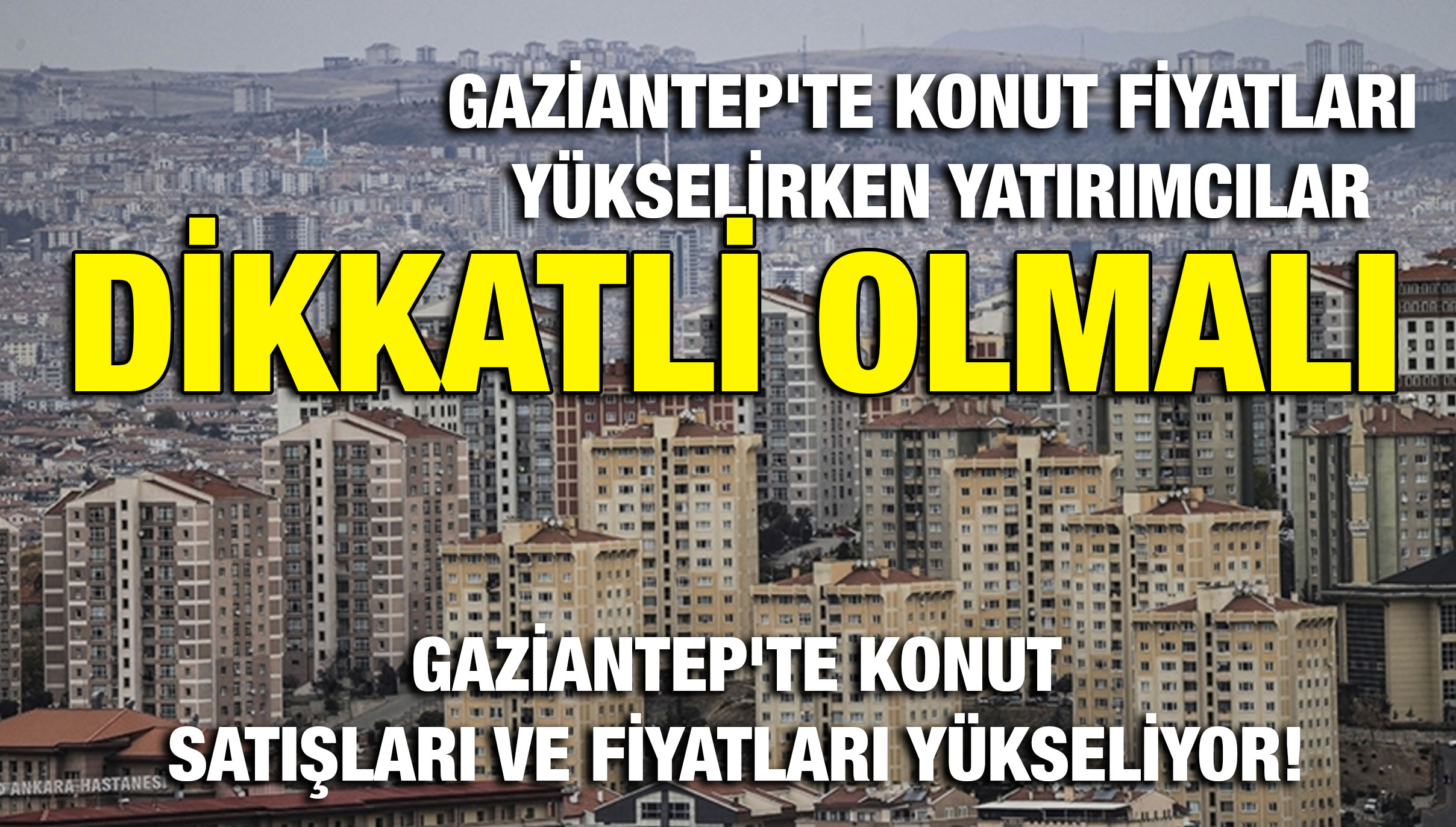 Gaziantep'te Konut Satışları ve Fiyatları Yükseliyor! Özel Haber