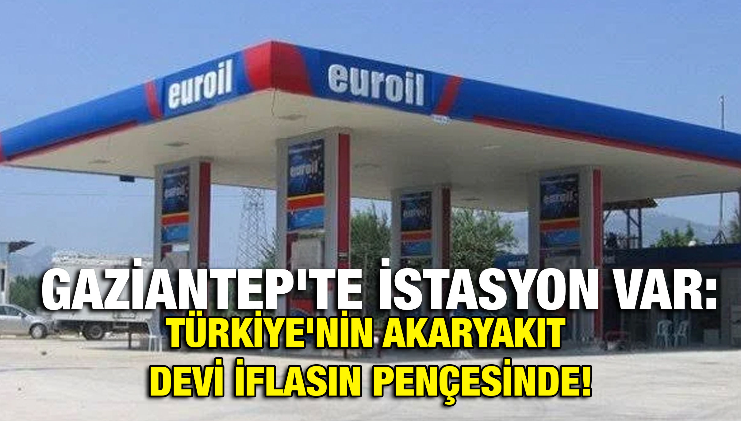 Gaziantep'te İstasyon Var: Türkiye'nin Akaryakıt Devi İflasın Pençesinde!