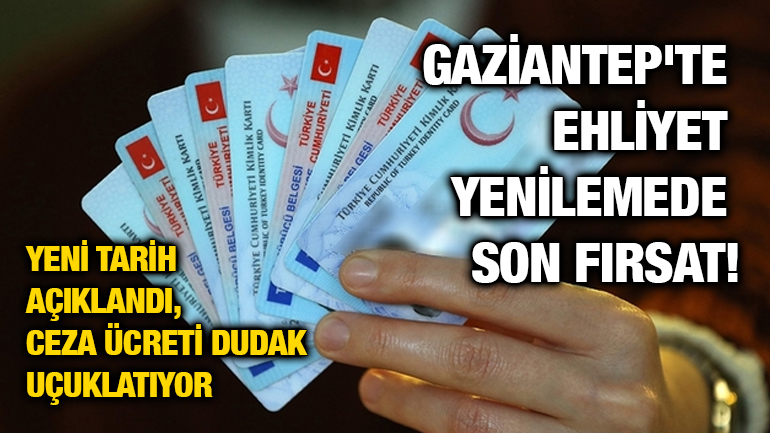 Gaziantep'te Ehliyet Yenilemede Son Fırsat! Yeni Tarih Açıklandı, Ceza Ücreti Dudak Uçuklatıyor
