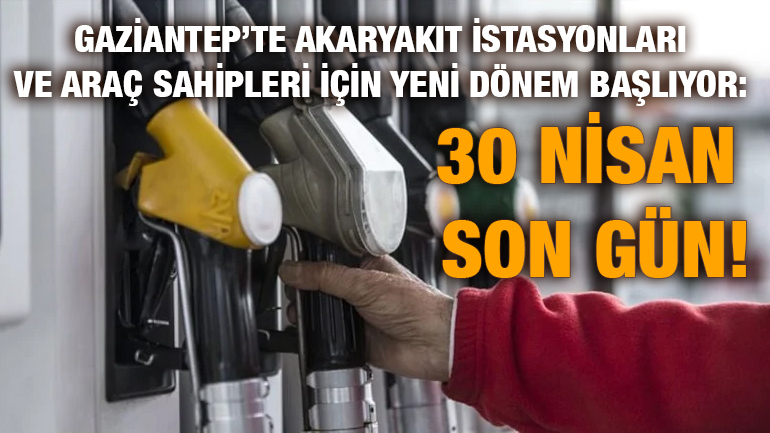 Gaziantep’te Akaryakıt İstasyonları ve Araç Sahipleri İçin Yeni Dönem Başlıyor: 30 Nisan Son Gün!