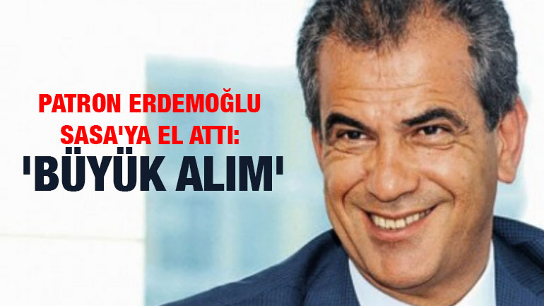 Patron Erdemoğlu SASA'ya El Attı: 'Büyük Alım'