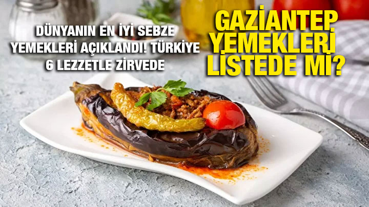 Gaziantep Yemekleri Listede mi? Dünyanın En İyi Sebze Yemekleri Açıklandı! Türkiye 6 Lezzetle Zirvede
