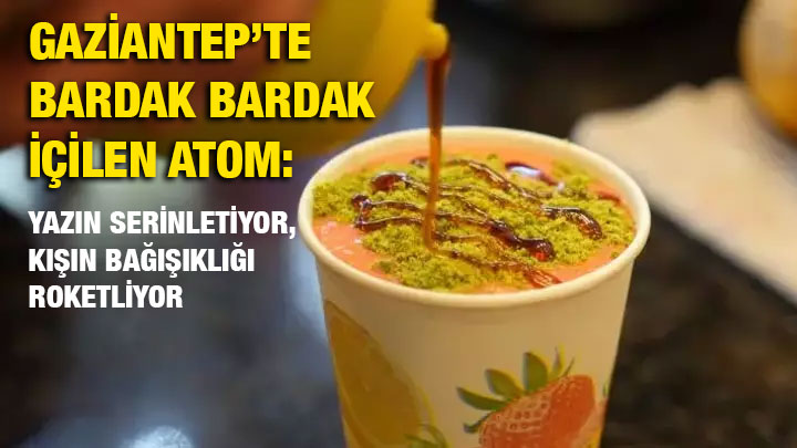 Gaziantep’te Bardak Bardak İçilen Atom: Yazın Serinletiyor, Kışın Bağışıklığı Roketliyor