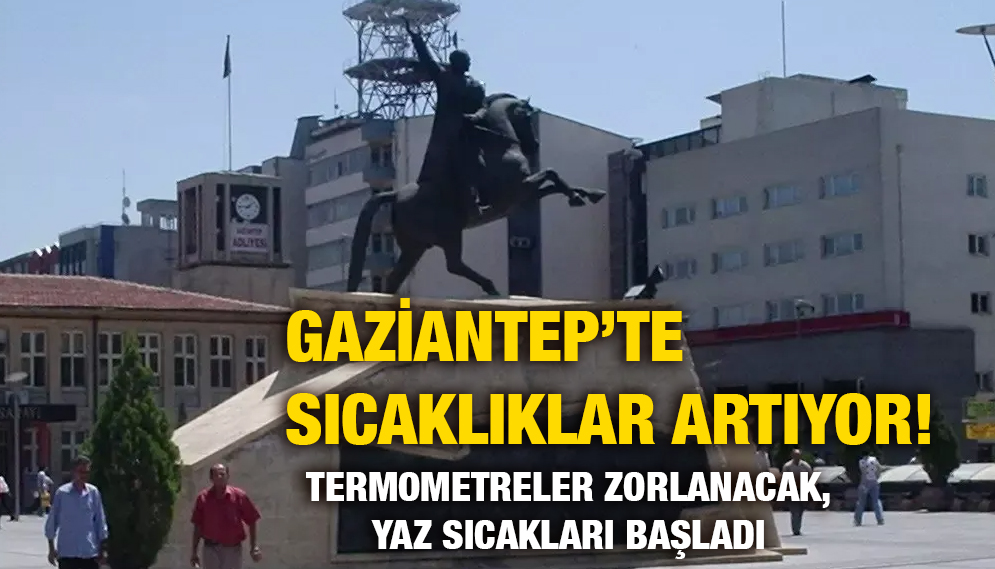Gaziantep’te Sıcaklıklar Artıyor! Termometreler Zorlanacak, Yaz Sıcakları Başladı