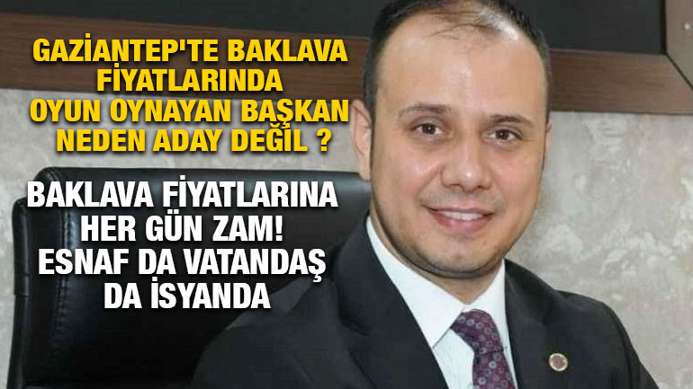 Gaziantep'te baklava fiyatlarında oyun oynayan başkan neden aday değil ?