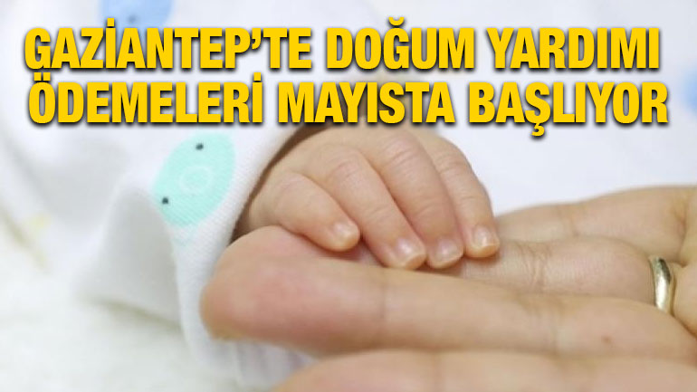 Gaziantep’te Doğum Yardımı Ödemeleri Mayısta Başlıyor
