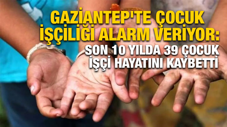 Gaziantep'te Çocuk İşçiliği Alarm Veriyor: Son 10 Yılda 39 Çocuk İşçi Hayatını Kaybetti