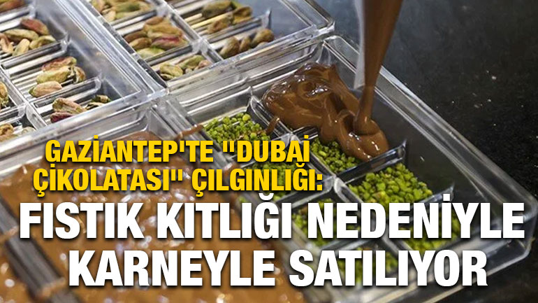 Gaziantep'te "Dubai Çikolatası" Çılgınlığı: Fıstık Kıtlığı Nedeniyle Karneyle Satılıyor