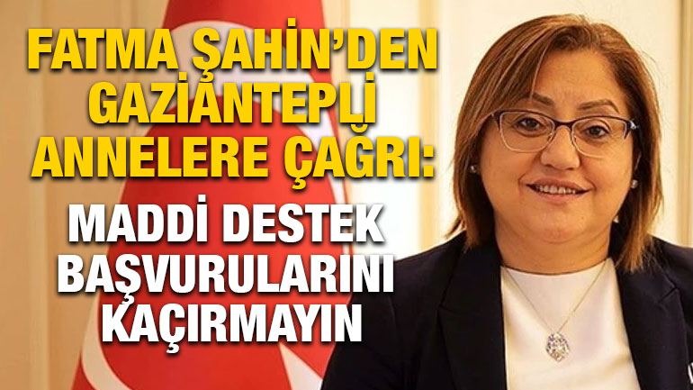 Fatma Şahin’den Gaziantepli Annelere Çağrı: “Maddi Destek Başvurularını Kaçırmayın”