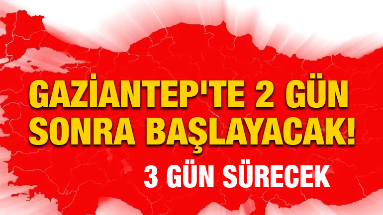 Gaziantep'te 2 Gün Sonra Başlayacak! 3 Gün Sürecek