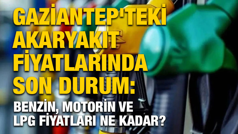 Gaziantep'teki Akaryakıt Fiyatlarında Son Durum: Benzin, Motorin ve LPG Fiyatları Ne Kadar?