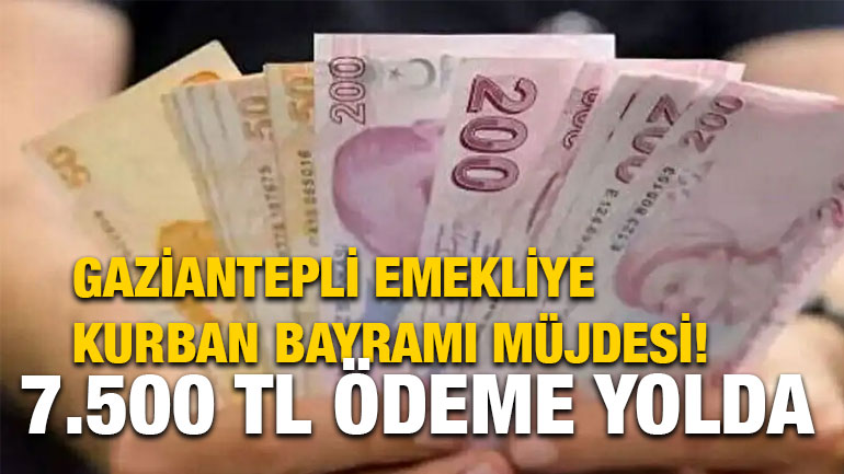 Gaziantepli Emekliye Kurban Bayramı Müjdesi! Toplam 7.500 TL Ödeme Yolda