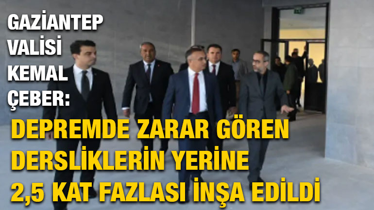 Gaziantep Valisi Kemal Çeber: Depremde Zarar Gören Dersliklerin Yerine 2,5 Kat Fazlası İnşa Edildi