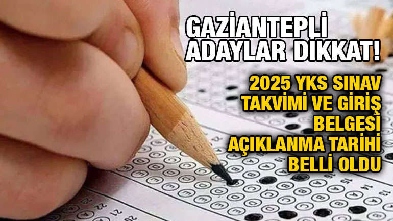 Gaziantepli Adaylar Dikkat! 2025 YKS Sınav Takvimi ve Giriş Belgesi Açıklanma Tarihi Belli Oldu