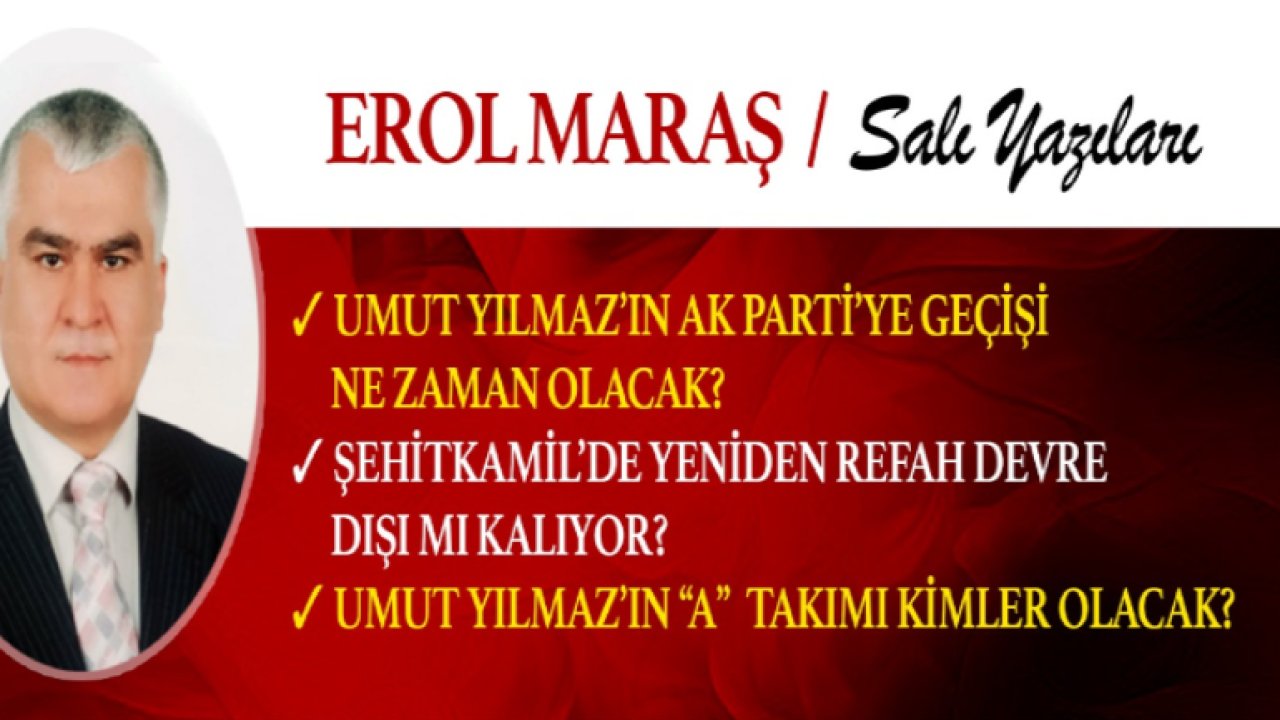 Erol Maraş Yazdı: 'Umut Yılmaz’ın Ak Parti’ye Geçişi Ne Zaman Olacak?'