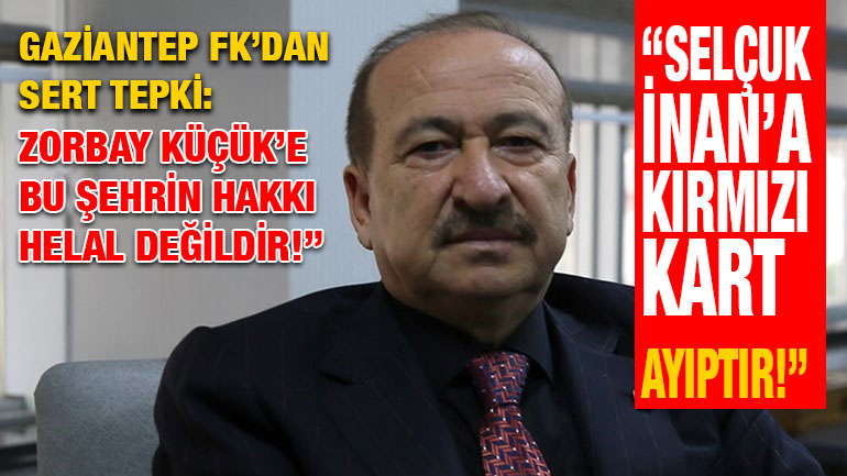 Gaziantep FK’dan Sert Tepki: “Zorbay Küçük’e Bu Şehrin Hakkı Helal Değildir!”
