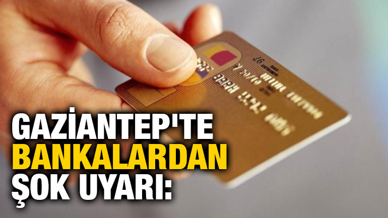 Gaziantep'te Bankalardan Şok Uyarı