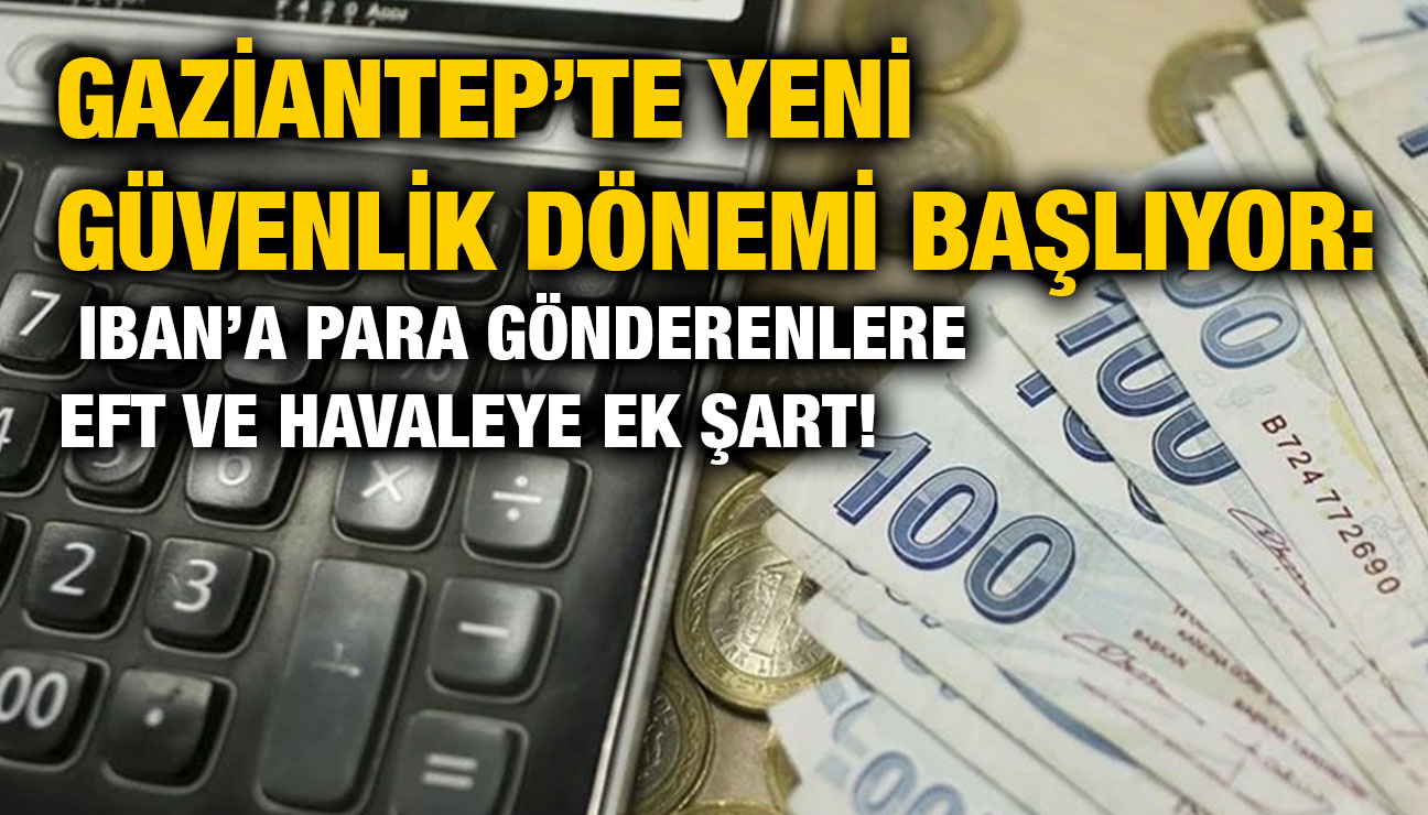 Gaziantep’te Yeni Güvenlik Dönemi Başlıyor: IBAN’a Para Gönderenlere EFT ve Havaleye Ek Şart!
