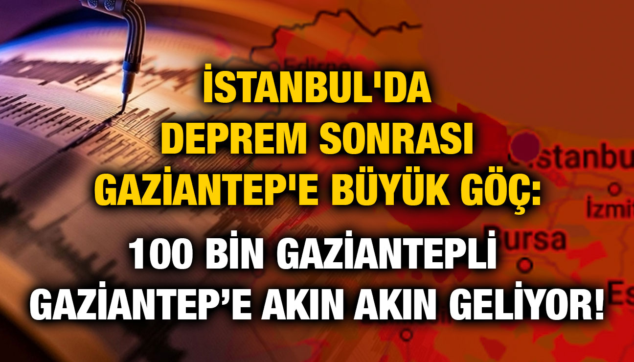 İstanbul'dan Gaziantep'e Deprem Göçü Başladı! 100 Bin Antepli Ailesiyle Dönüyor