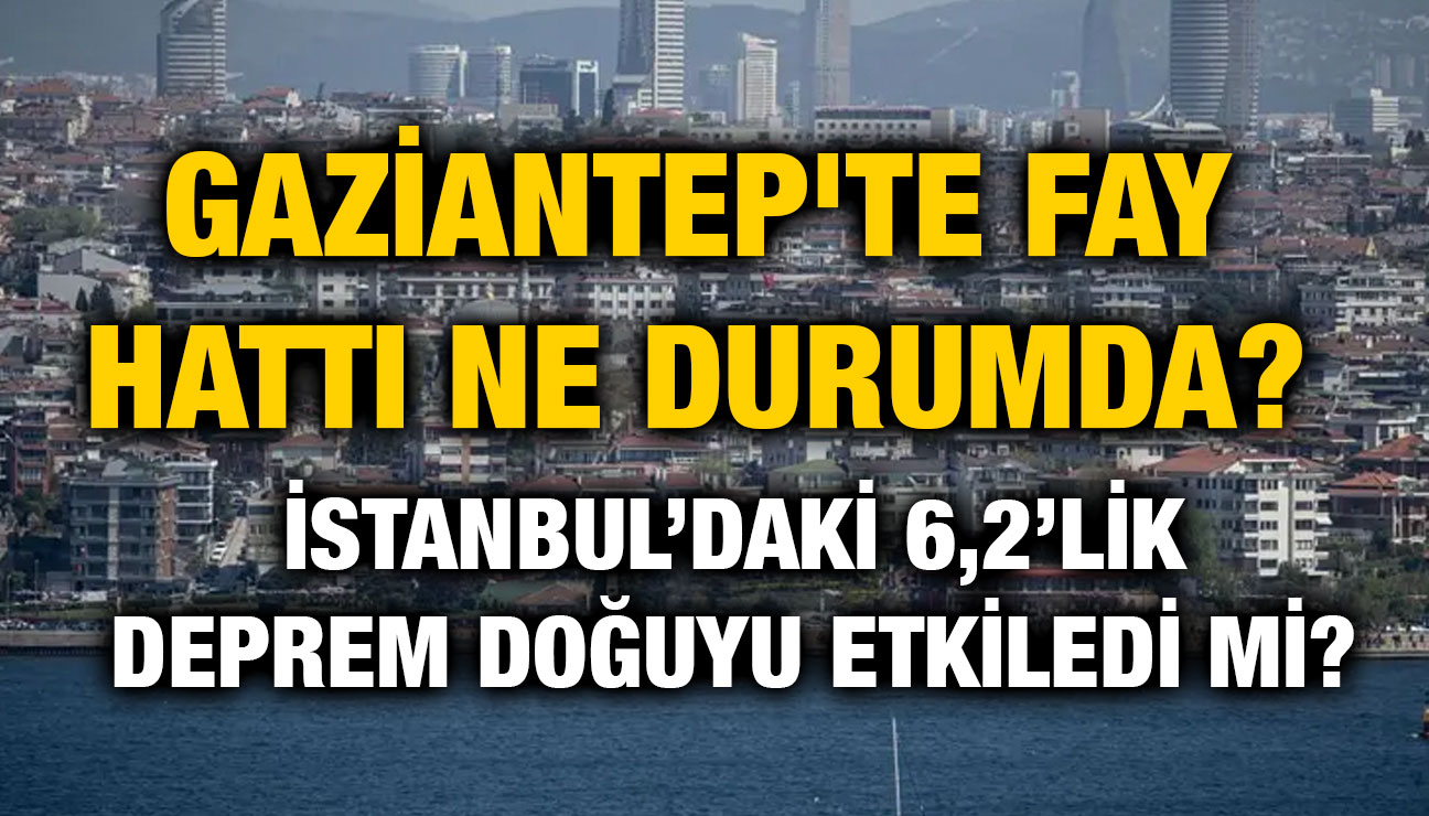 Gaziantep'te Fay Hattı Ne Durumda? İstanbul’daki 6,2’lik Deprem Doğuyu Etkiledi mi?