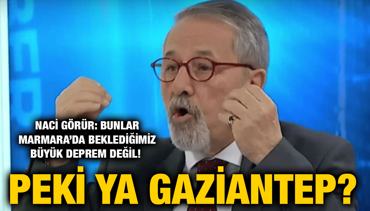 Naci Görür: Bunlar Marmara’da Beklediğimiz Büyük Deprem Değil! Peki Ya Gaziantep?