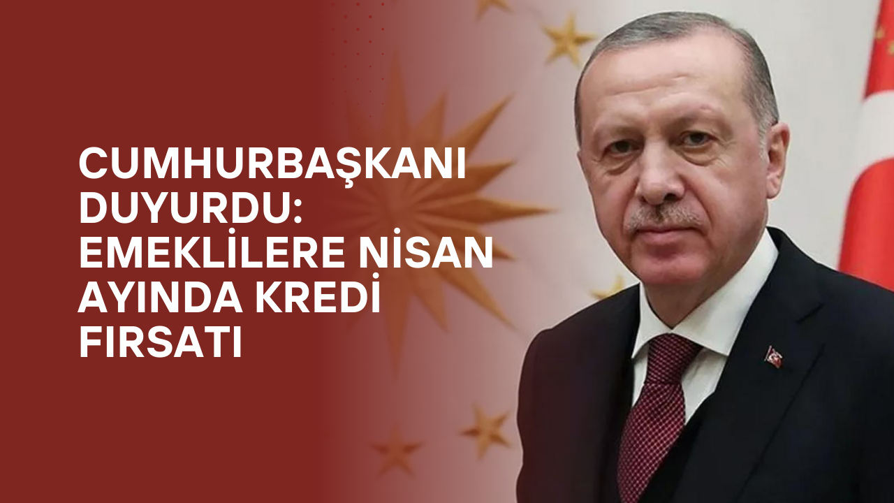 Gaziantep Emeklilerine Özel: Cumhurbaşkanı Erdoğan’dan Nisan Ayında 10.000 TL Kredi Fırsatı