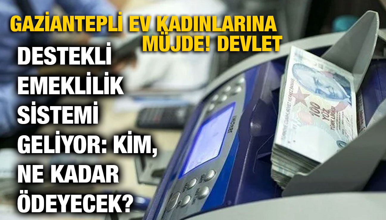 Gaziantepli Ev Kadınlarına Müjde! Devlet Destekli Emeklilik Sistemi Geliyor: Kim, Ne Kadar Ödeyecek?