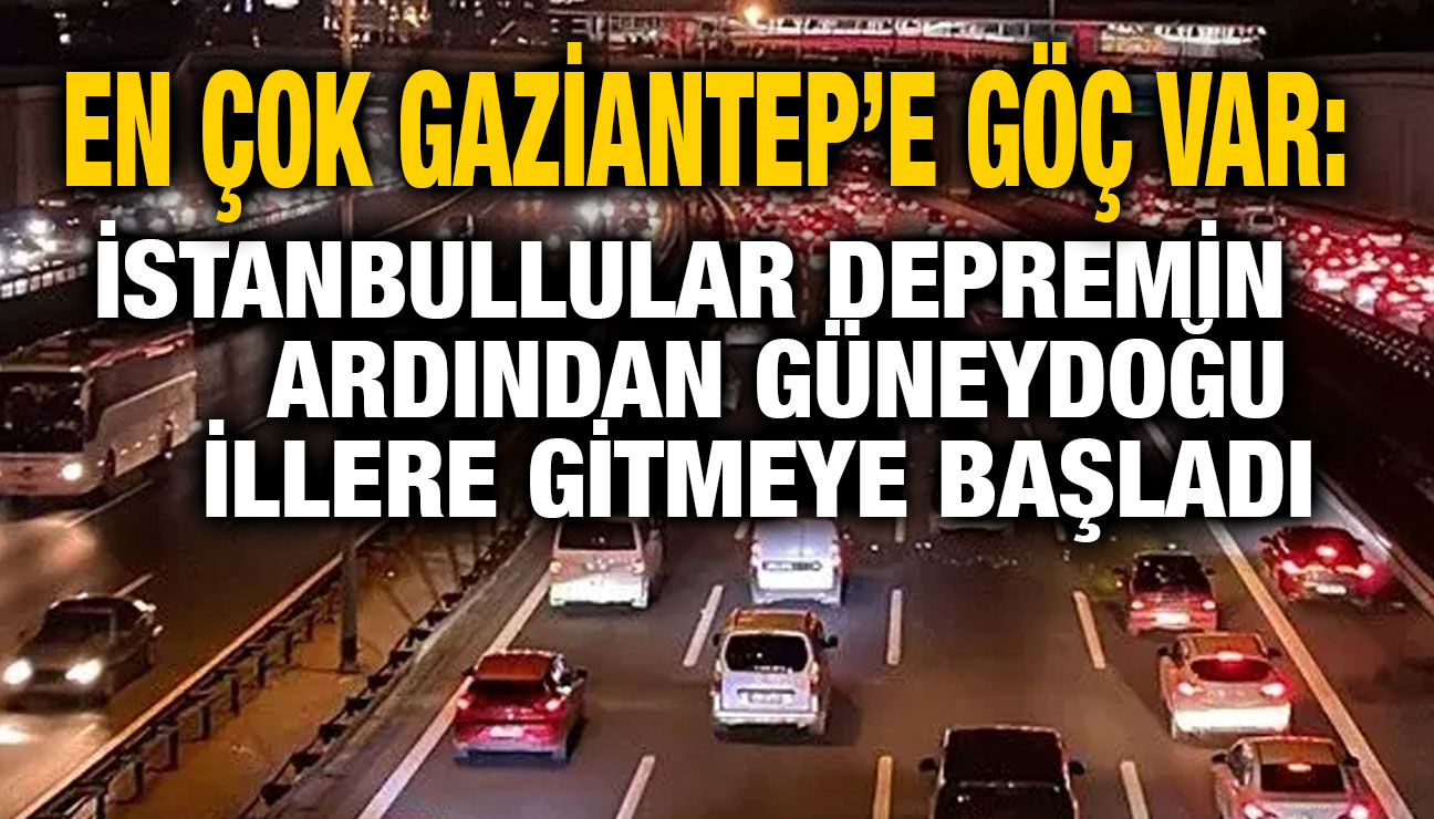 En Çok Gaziantep’e Göç Var: İstanbullular Depremin Ardından Güneydoğu İllere Gitmeye Başladı