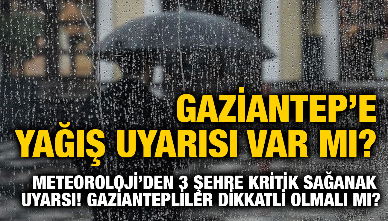 Gaziantep’e Yağış Uyarısı Var Mı? Meteoroloji’den 3 Şehre Kritik Sağanak Alarmı! Gaziantepliler Dikkatli Olmalı mı?