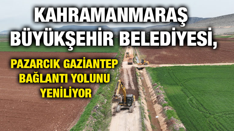 Kahramanmaraş Büyükşehir Belediyesi, Pazarcık Gaziantep Bağlantı Yolunu Yeniliyor