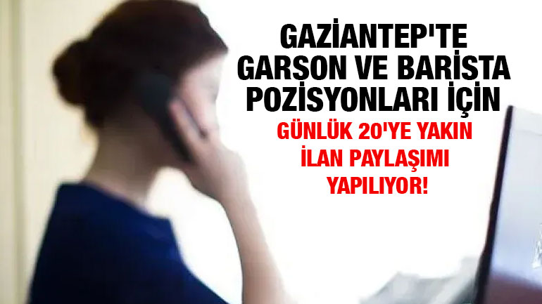 Gaziantep'te Garson ve Barista Pozisyonları İçin Günlük 20'ye Yakın İlan Paylaşımı Yapılıyor!