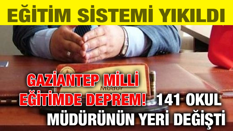 Gaziantep Milli Eğitimde Deprem! 141 Okul Müdürünün Yeri Değişti:  Eğitim Sistemi Yıkıldı
