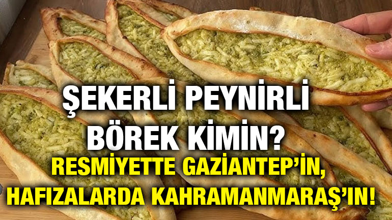 Şekerli Peynirli Börek Kimin? Resmiyette Gaziantep’in, Hafızalarda Kahramanmaraş’ın!