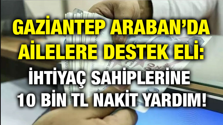 Gaziantep Araban’da Ailelere Destek Eli: İhtiyaç Sahiplerine 10 Bin TL Nakit Yardım!