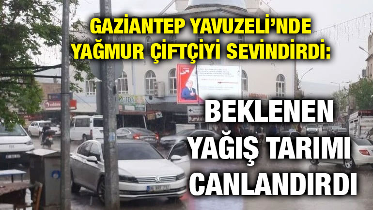 Gaziantep Yavuzeli’nde Yağmur Çiftçiyi Sevindirdi: Beklenen Yağış Tarımı Canlandırdı