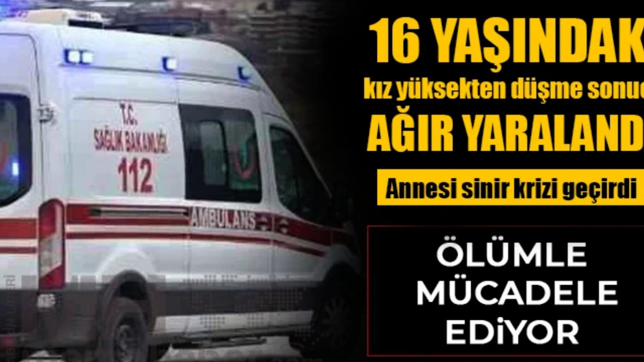 Gaziantep’te Feci Olay: 16 Yaşındaki Genç Kız Yüksekten Düşerek Ağır Yaralandı