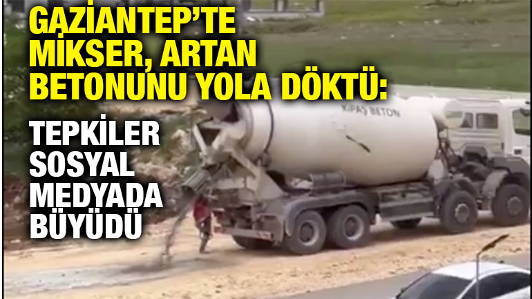 Gaziantep’te Mikser, Artan Betonunu Yola Döktü: Tepkiler Sosyal Medyada Büyüdü