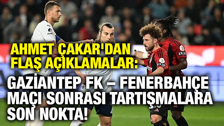 Ahmet Çakar'dan Flaş Açıklamalar: Gaziantep FK – Fenerbahçe Maçı Sonrası Tartışmalara Son Nokta!
