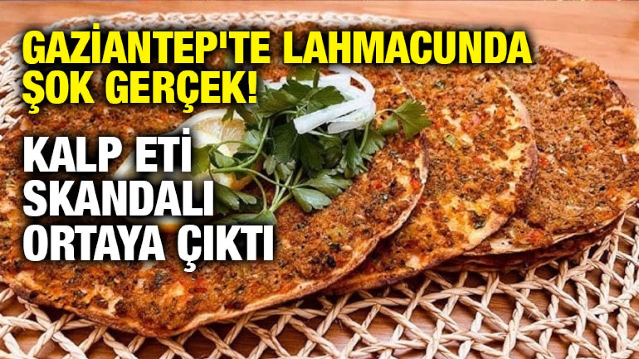 Gaziantep'te Lahmacunda Şok Gerçek! Kalp Eti Skandalı Ortaya Çıktı