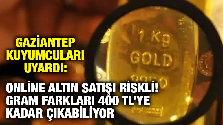 Gaziantep Kuyumcuları Uyardı: Online Altın Satışı Riskli! Gram Farkları 400 TL’ye Kadar Çıkabiliyor