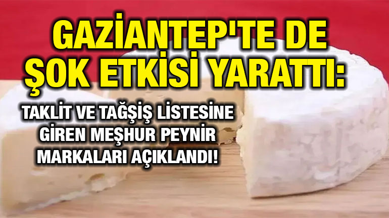 Gaziantep'te de Şok Etkisi Yarattı: Taklit ve Tağşiş Listesine Giren Meşhur Peynir Markaları Açıklandı!