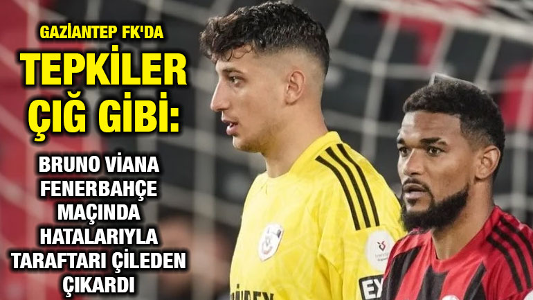 Gaziantep FK'da Tepkiler Çığ Gibi: Bruno Viana Fenerbahçe Maçında Hatalarıyla Taraftarı Çileden Çıkardı