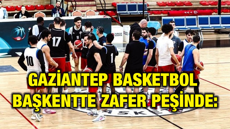 Gaziantep Basketbol Başkentte Zafer Peşinde: Play-Off Yolunda Kritik Mücadele Başlıyor!