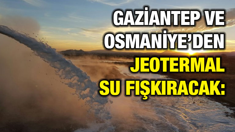 Gaziantep ve Osmaniye’den Jeotermal Su Fışkıracak: Dev Arama Çalışmaları Başladı!