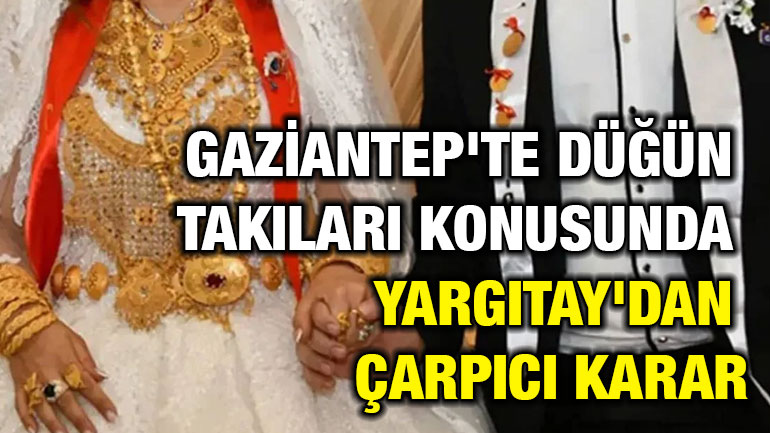 Gaziantep'te Düğün Takıları Konusunda Yargıtay'dan Çarpıcı Karar