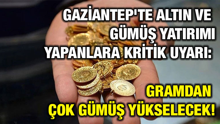 Gaziantep'te Altın ve Gümüş Yatırımı Yapanlara Kritik Uyarı: Gramdan Çok Gümüş Yükselecek!