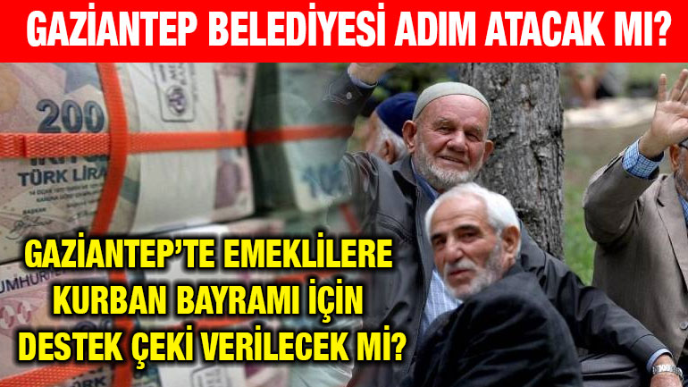 Gaziantep’te Emeklilere Kurban Bayramı İçin Destek Çeki Verilecek mi? Bursa Açıkladı, Gaziantep Belediyesi Adım Atacak Mı?