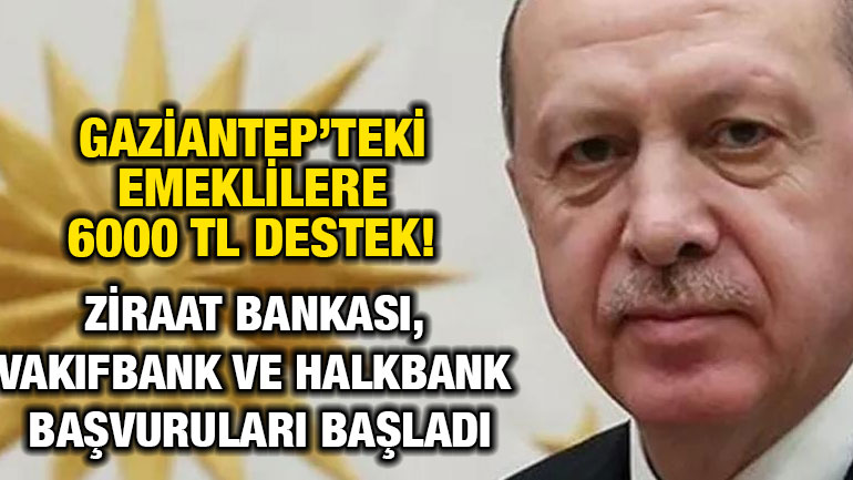 Gaziantep’teki Emeklilere 6000 TL Destek! Ziraat Bankası, VakıfBank ve Halkbank Başvuruları Başladı
